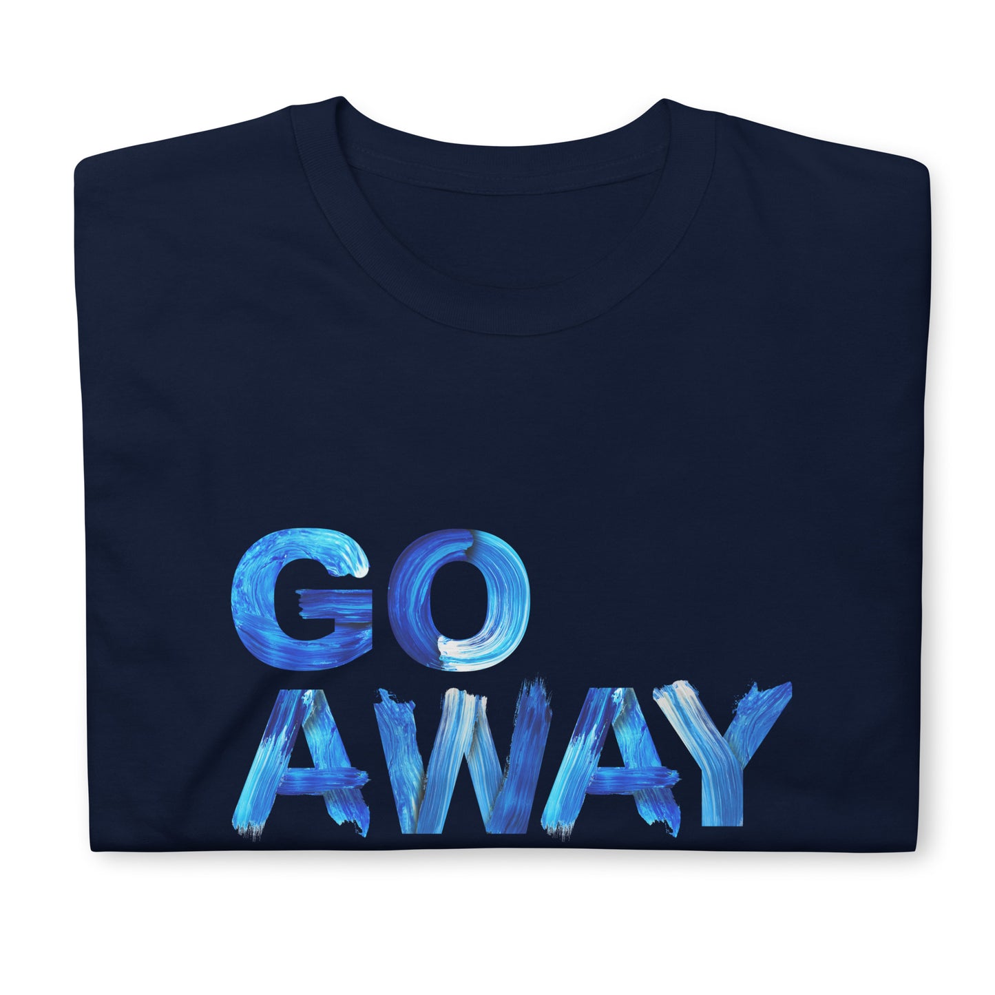 Go Away Unisex Cotton T-Shirt – Bold Statement Tee for Men and Women