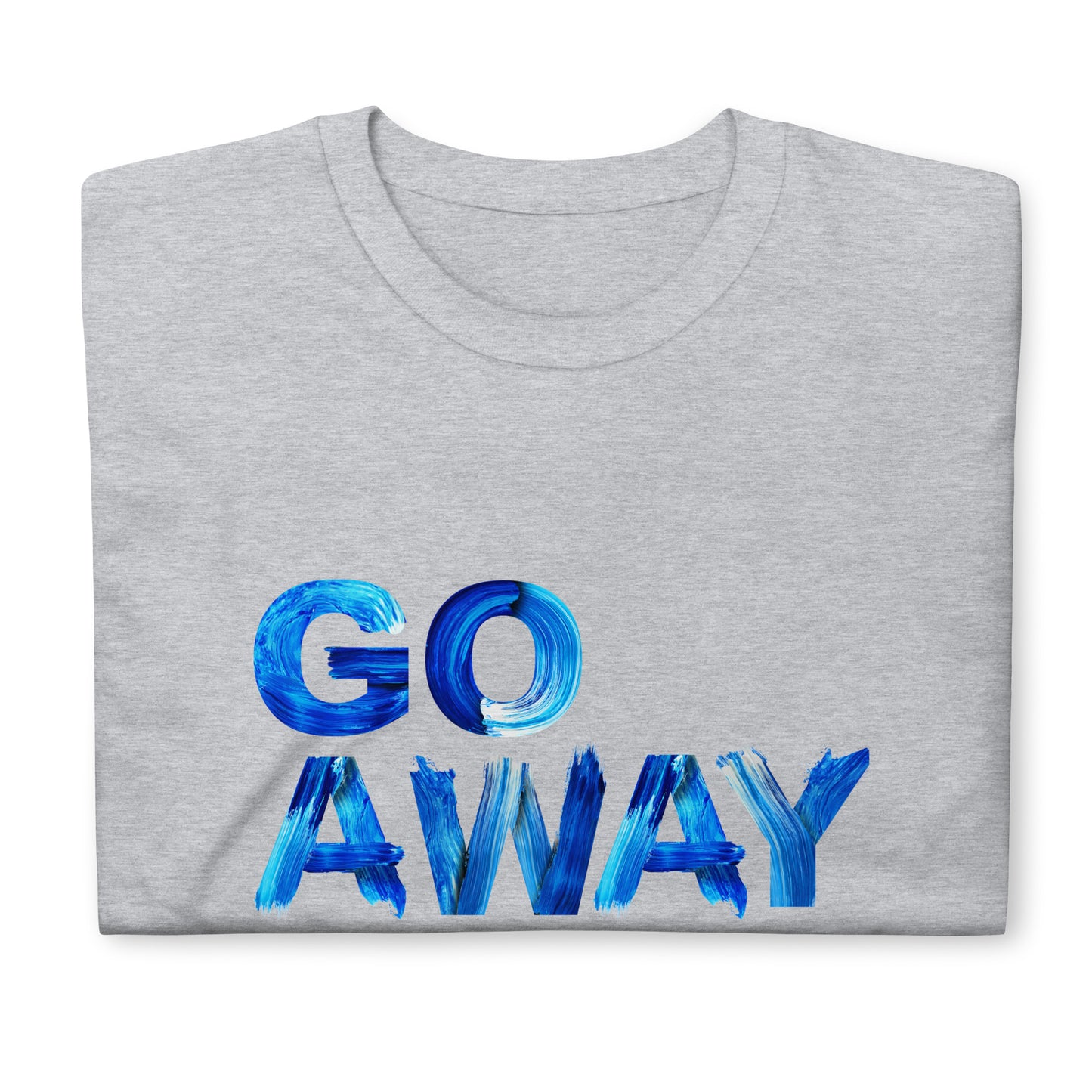 Go Away Unisex Cotton T-Shirt – Bold Statement Tee for Men and Women