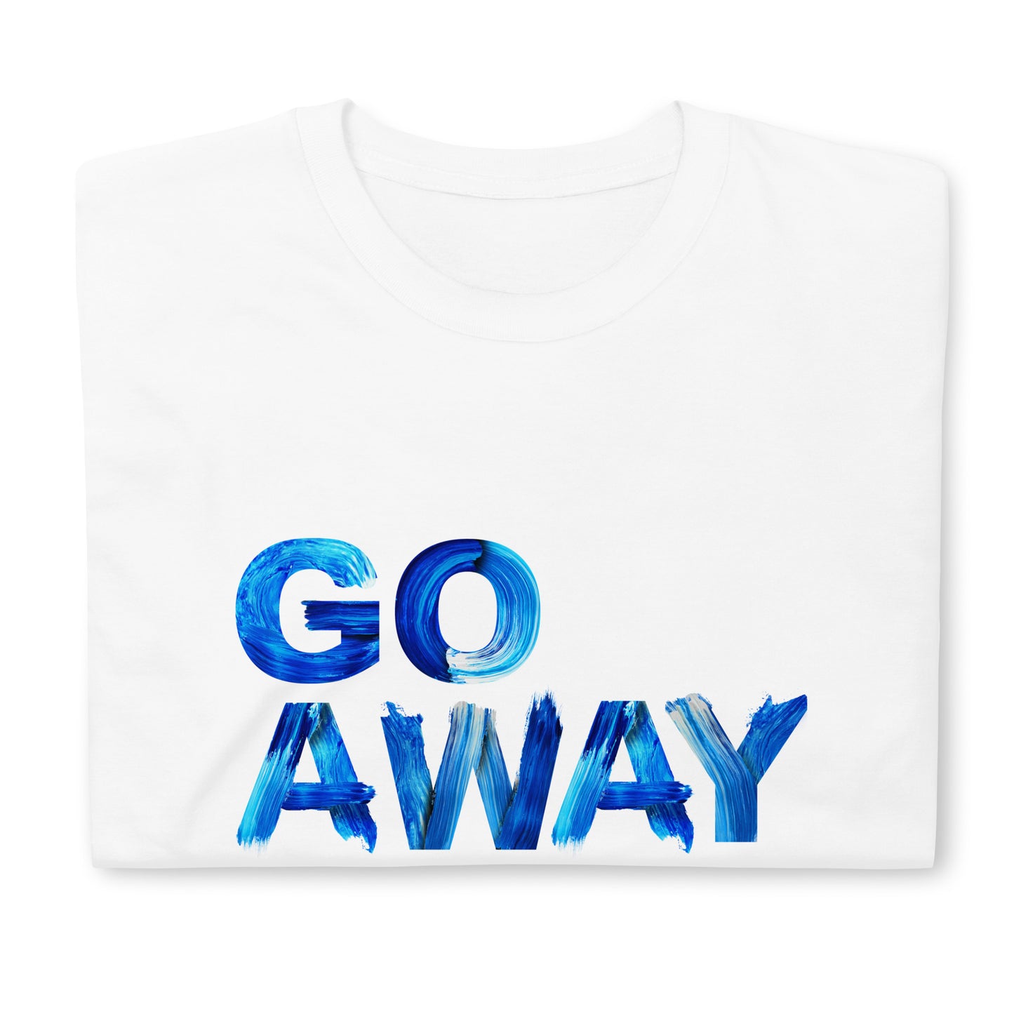 Go Away Unisex Cotton T-Shirt – Bold Statement Tee for Men and Women