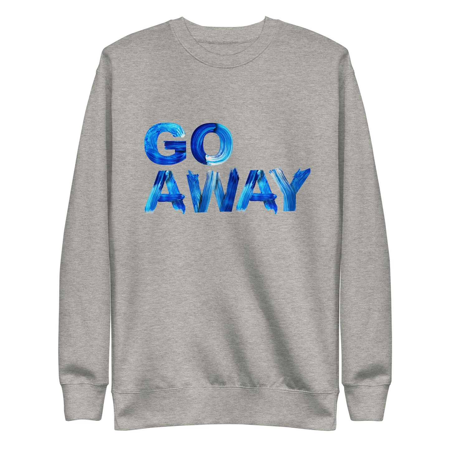 Go Away Unisex Premium Cotton Sweatshirt – Bold Statement Sweatshirt for Men and Women