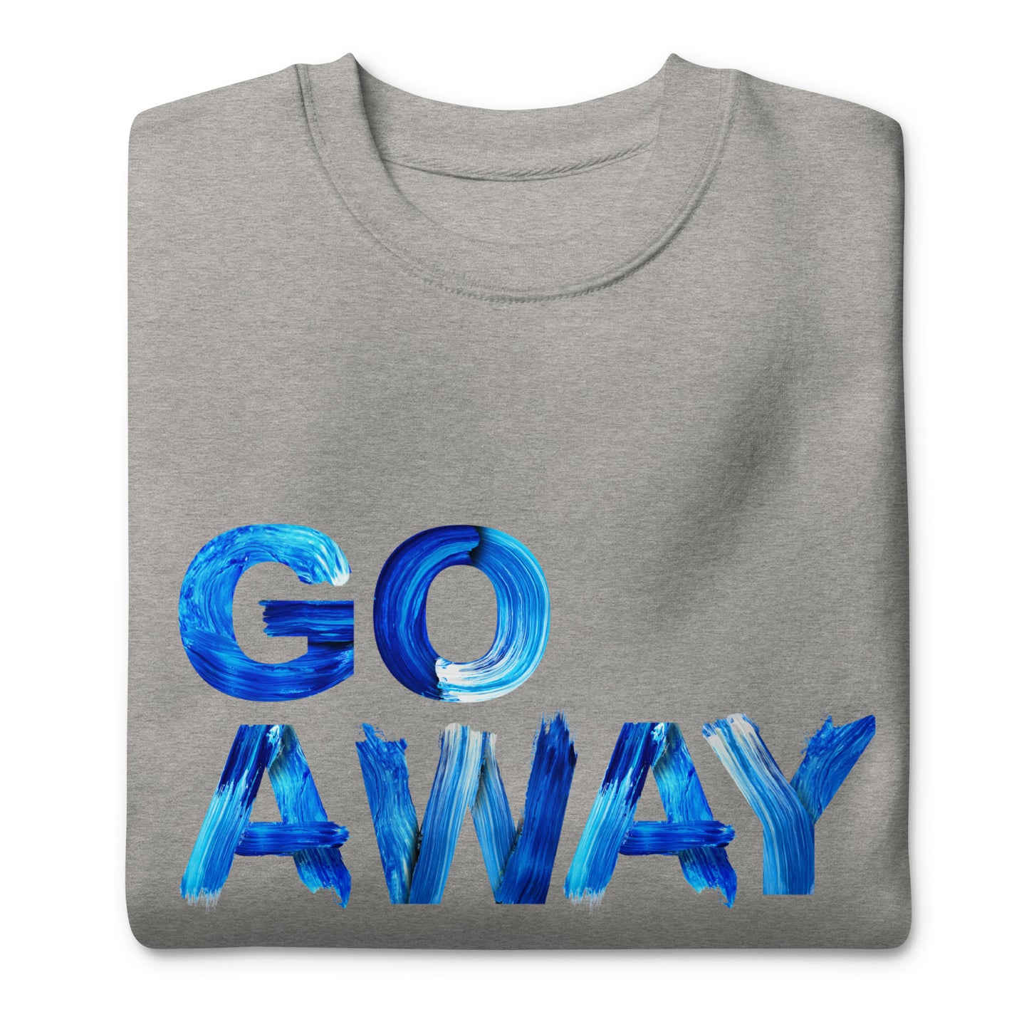Go Away Unisex Premium Cotton Sweatshirt – Bold Statement Sweatshirt for Men and Women