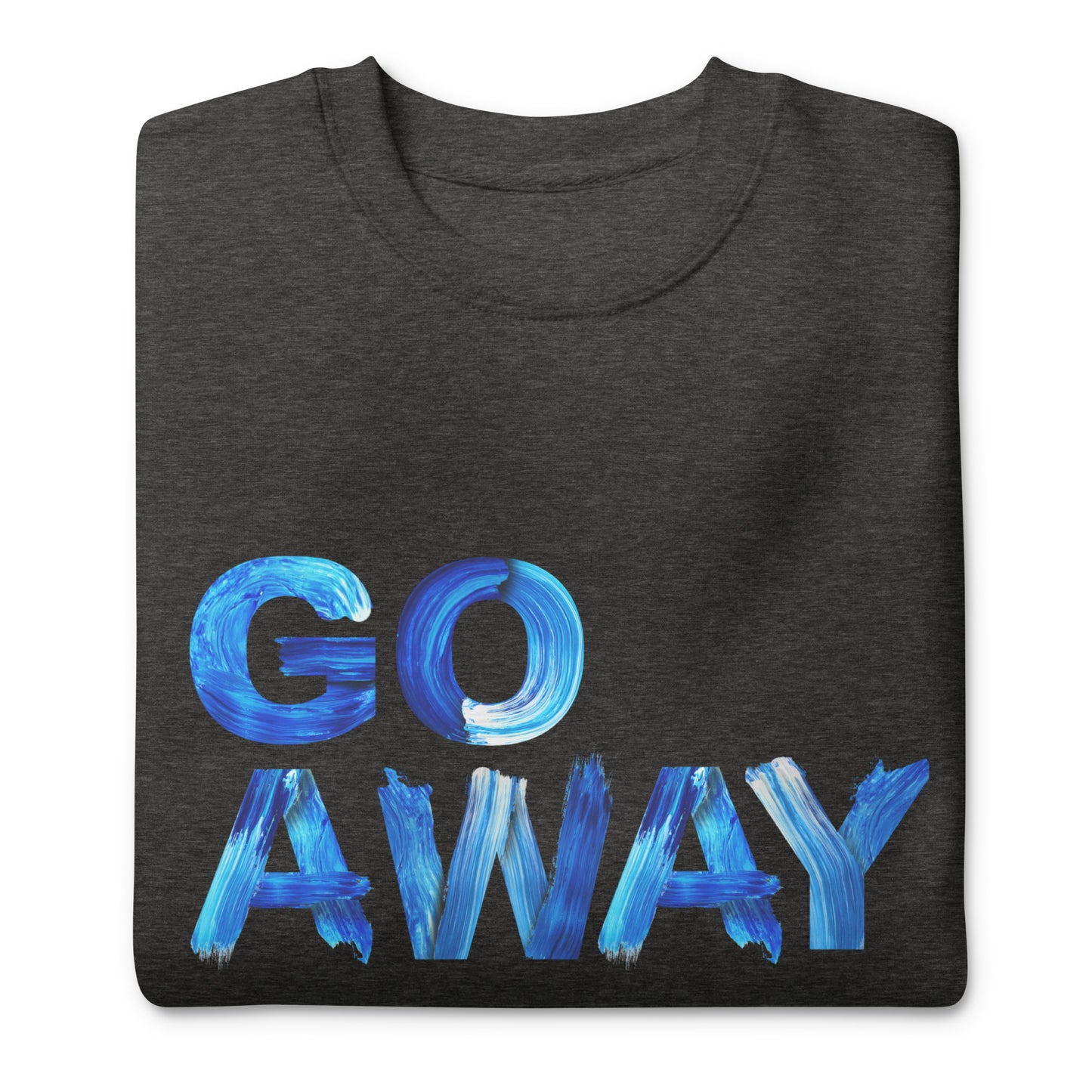 Go Away Unisex Premium Cotton Sweatshirt – Bold Statement Sweatshirt for Men and Women