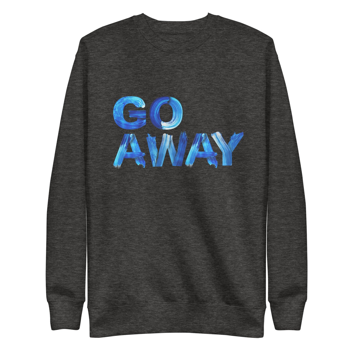Go Away Unisex Premium Cotton Sweatshirt – Bold Statement Sweatshirt for Men and Women