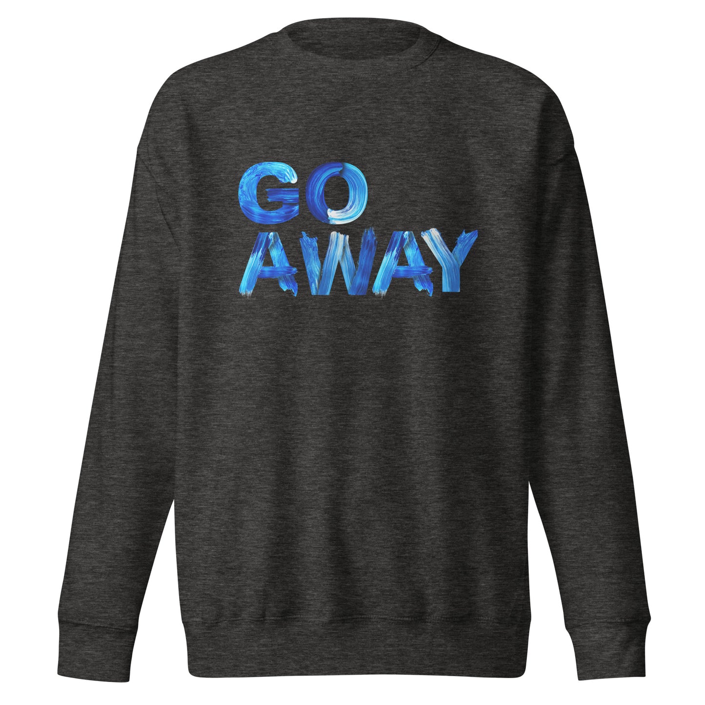 Go Away Unisex Premium Cotton Sweatshirt – Bold Statement Sweatshirt for Men and Women