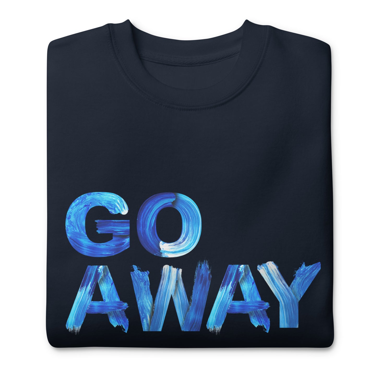 Go Away Unisex Premium Cotton Sweatshirt – Bold Statement Sweatshirt for Men and Women