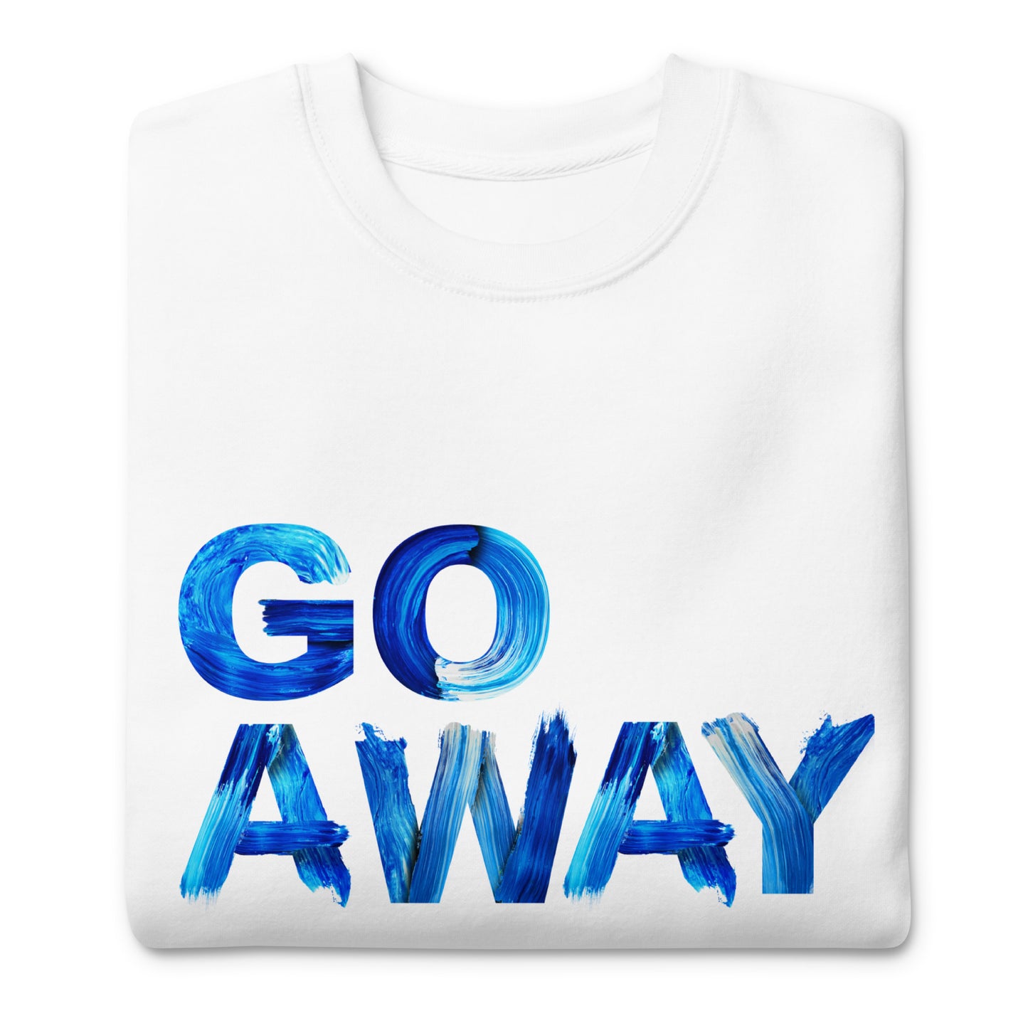 Go Away Unisex Premium Cotton Sweatshirt – Bold Statement Sweatshirt for Men and Women