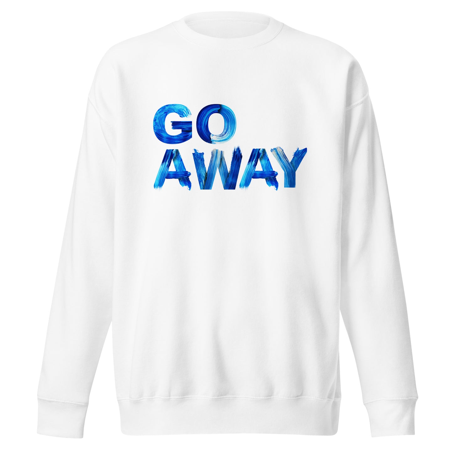 Go Away Unisex Premium Cotton Sweatshirt – Bold Statement Sweatshirt for Men and Women